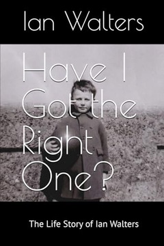 Walters, Mr Ian Have I Got the Right One?: The Life Story of Ian Walters
