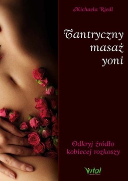 TANTRYCZNY MASAŻ YONI ŹRÓDŁO ROZKOSZY/ RIEDL