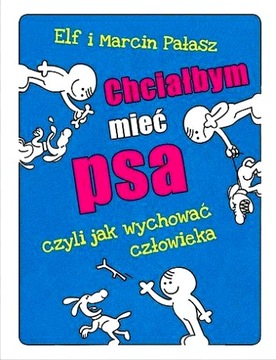 CHCIAŁBYM MIEĆ PSA CZYLI JAK WYCHOWAĆ CZŁOWIEKA