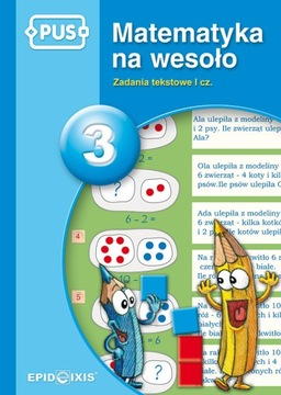 PUS. Matematyka na wesoło 3. Zadania tekstowe I cz