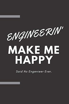 notebook/journal, engineering Engineering Make Me Happy Said No one Ever no