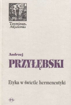 Etyka w świetle hermeneutyki Andrzej Przyłębski