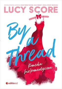 BY A THREAD. KOMEDIA (NIE)ROMANTYCZNA, LUCY SCORE