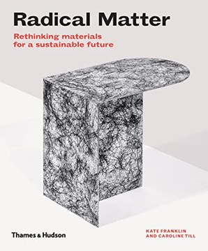 RADICAL MATTER: RETHINKING MATERIALS FOR A SUSTAINABLE FUTURE - Kate Frankl
