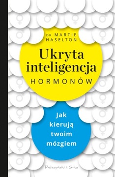 Ukryta inteligencja hormonów. Jak kierują twoim mó
