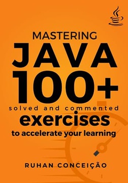Conceição, Ruhan Mastering Java: 100+ Solved and Commented Exercises to Acc