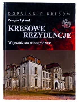 Grzegorz Rąkowski KRESOWE REZYDENCJE TOM II Województwo nowogródzkie