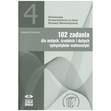 102 zadania dla małych, średnich i dużych sympatyków matematyki -Ciesielski