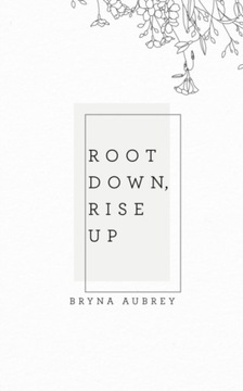 Root Down, Rise Up BRYNA AUBREY