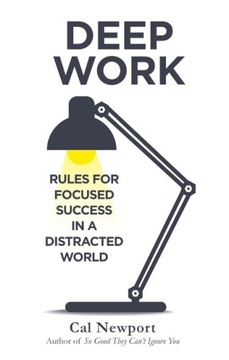 Deep Work: Rules for Focused Success in a Distracted World CAL NEWPORT