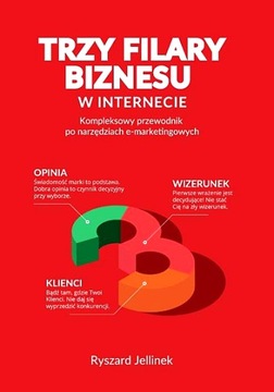 TRZY FILARY BIZNESU W INTERNECIE KOMPLEKSOWY PRZEWODNIK PO NARZĘDZIACH E-M