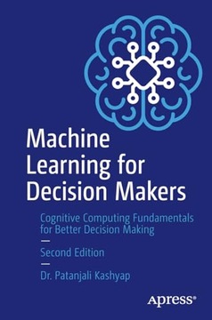 Machine Learning for Decision Makers: Cognitive Computing Fundamentals for