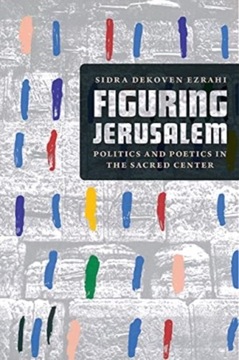 Figuring Jerusalem PROFESSOR SIDRA DEKOVEN EZRAHI
