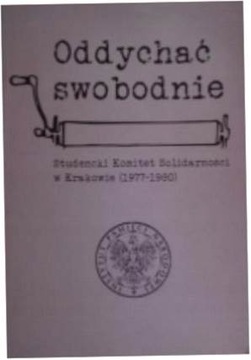 Oddychać swobodnie - Studencki Komitet Solidarności w Krakowie 1977-1980