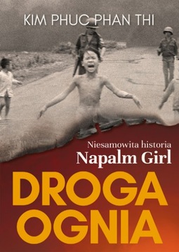 Droga ognia. Niesamowita historia Napalm Girl
