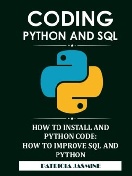 JASMINE, PATRICIA Coding Python And SQL: How To Install And Python Code: Ho