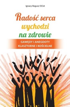 Radość serca wychodzi na zdrowie - o. I. Rogusz