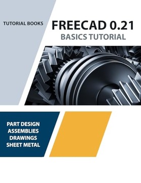 FreeCAD 0.21 Basics Tutorial (Colored): Your Essential Guide to 3D Modeling