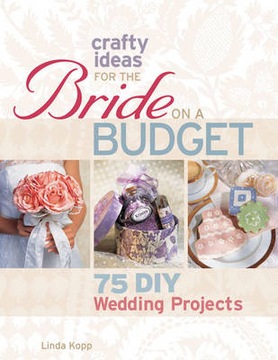 Linda Kopp - Crafty Ideas for the Bride on a Bu...