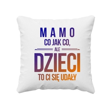 PODUSZKA DZIEŃ MATKI PREZENT MAMA Mamo co jak co ale dzieci ci się udały