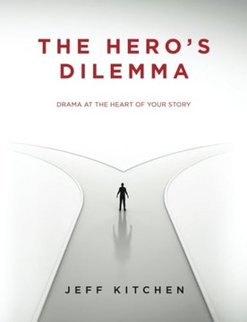 Kitchen, Jeff The Hero's Dilemma: Drama at the Heart of Your Story