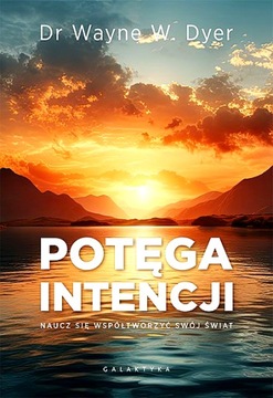 POTĘGA INTENCJI. NAUCZ SIĘ WSPÓŁTWORZYĆ SWÓJ ŚWIAT