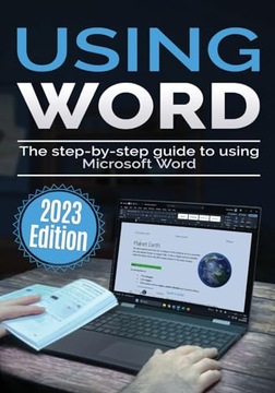 Using Microsoft Word - 2023 Edition: The Step-by-step Guide to Using