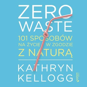 ZERO WASTE. 101 SPOSOBÓW NA ŻYCIE W Z.. AUDIOBOOK
