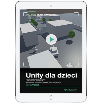 Unity dla dzieci. Zabawa w programowanie gier