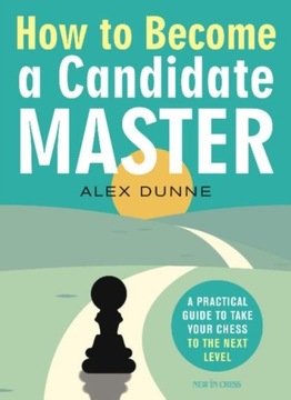 How to Become a Candidate Master ALEX DUNNE