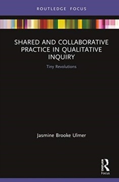 Shared and Collaborative Practice in Qualitative Inquiry: Tiny Revolutions