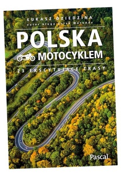 POLSKA MOTOCYKLEM. 23 EKSCYTUJĄCE TRASY ŁUKASZ DZIEDZINA