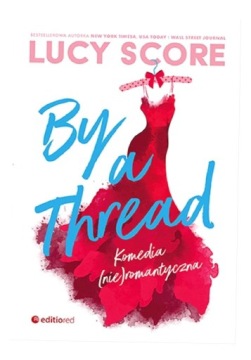 BY A THREAD. KOMEDIA (NIE)ROMANTYCZNA LUCY SCORE