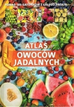 Atlas owoców jadalnych Ponad 180 gatunków z całego