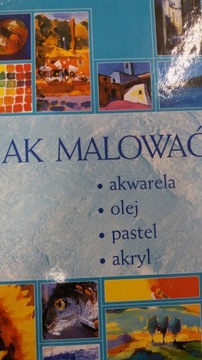 JAK MALOWAĆ AKWARELA OLEJ PASTEL AKRYL
