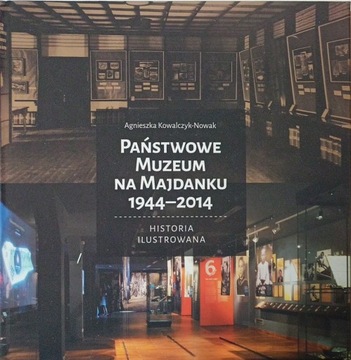 Agnieszka Kowalczyk-Nowak Państwowe Muzeum na Majdanku 1944-2014