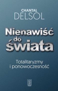 NIENAWIŚĆ DO ŚWIATA. TOTALITARYZMY I PONOWOCZESNOŚĆ
