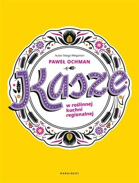 KASZE W ROŚLINNEJ KUCHNI REGIONALNEJ, PAWEŁ OCHMAN