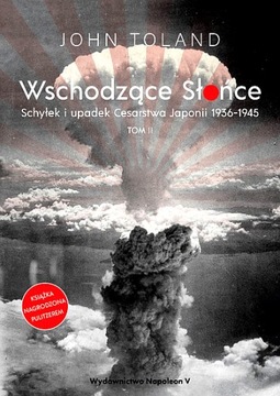 WSCHODZĄCE SŁOŃCE. SCHYŁEK I UPADEK CESARSTWA JAPONII 1936-1945 TOM 2