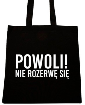 POWOLI ! ROZWĘ SIĘ TORBA Z NAPISEM NADRUK WZÓR T69