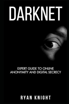Darknet: Expert Guide to Online Anonymity and Digital Secrecy Knight, Ryan