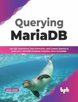Aspin, Adam Querying MariaDB: Use SQL Operations,Data Extraction, and Custo