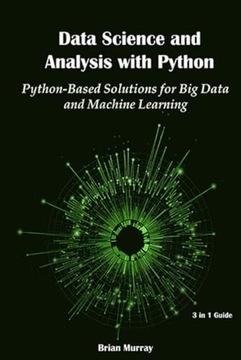 Murray, Brian Data Science and Analysis with Python: 3 in 1 Guide: Python-B