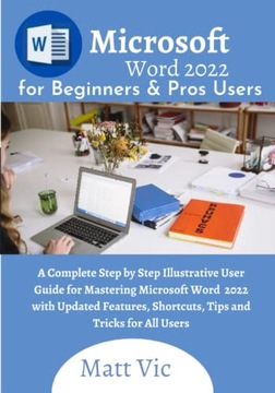 Vic, Matt Microsoft Word 2022 for Beginners & Pros. Users: A Complete Step