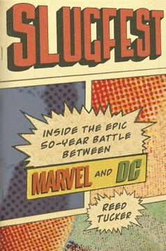Slugfest: Inside the Epic, 50-Year Battle Between Marvel and DC Reed Tucker