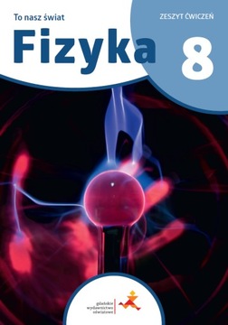 FIZYKA kl.8 To Nasz Świat ZESZYT ĆWICZEŃ Gwo
