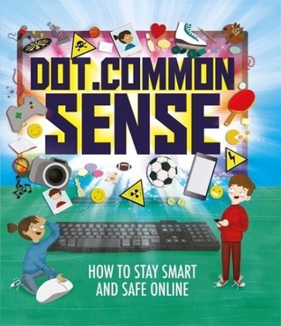 Dot.Common Sense: How to stay smart and safe online BEN HUBBARD