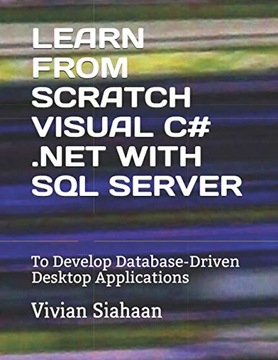Siahaan, Vivian LEARN FROM SCRATCH VISUAL C# .NET WITH SQL SERVER: To Devel