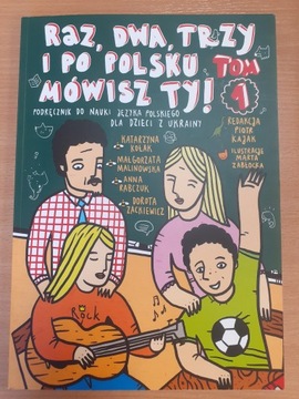 RAZ, DWA, TRZY I PO POLSKU MÓWISZ TY! TOM 1. PODRĘCZNIK DO NAUKI JĘZYKA POL