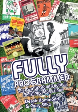 Fully Programmed: The Lost World of Football Programmes DEREK HAMMOND